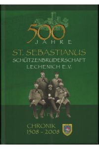 500 Jahre St. Sebastianus Schützenbruderschaft Lechenich e. V. Chronik 1508-2008.