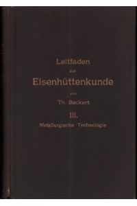 Leitfaden zur Eisenhüttenkunde. III: Metallurgische Technologie. Ein Lehrbuch für den Unterreicht an technischen Faschulen.