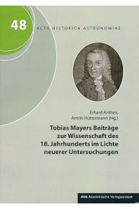 Tobias Mayers Beiträge zur Wissenschaft des 18. Jahrhunderts im Lichte neuerer Untersuchungen.   - Acta historica astronomiae Vol. 48.