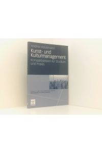 Kunst- und Kulturmanagement: Kompaktwissen für Studium und Praxis  - Kompaktwissen für Studium und Praxis