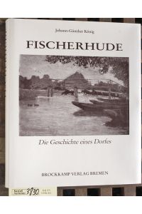 Fischerhude : die Geschichte eines Dorfes  - Johann-Günther König. [Hrsg.: Freundeskreis Fischerhude e.V.]