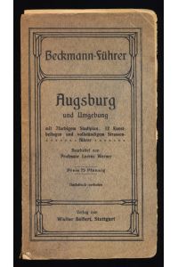 Beckmann's Führer durch Augsburg und Umgebung mit 7 farbigem Stadtplan, 12 Kunstbeilagen und vollständigem Strassenführer.