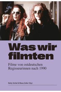Was wir filmten. Filme von ostdeutschen Regisseurinnen nach 1990.