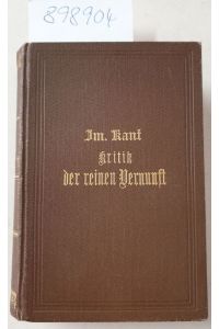 Kritik der reinen Vernunft.   - Text der Ausgabe 1781 mit Beifügung sämmtlicher Abweichungen der Ausgabe 1787.