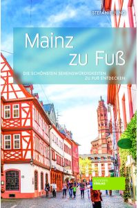 Mainz zu Fuß: Die schönsten Sehenswürdigkeiten zu Fuß entdecken