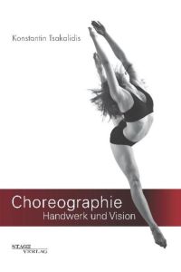 Choreographie - Handwerk und Vision: Fachbuch für Choreographen, Tänzer und Performer