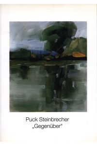 Puck Steinbrecher Gegenüber. Die Bäume am Ufer des Sees. Ein Werkkomplex. Text: Dr. Nils Ohlsen. Bilder auf Leinwand und Papier aus den Jahren 1998 - 1999.