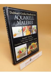 DuMont's grosses Handbuch der Aquarellmalerei ; Aquarell, Gouache, Tuschen, Farbstifte, Mischtechniken, Geschichte, Materialien, Techniken, Beispiele