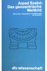 Das geozentrische Weltbild: Astronomie Geographie und Mathematik der Griechen.   - (Nr. 4490)