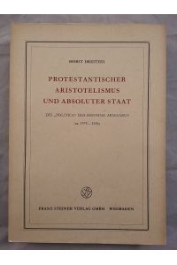 Protestantischer Aristotelismus und absoluter Staat.   - Die Politica des Henning Arnisaeus (ca. 1575 - 1636).