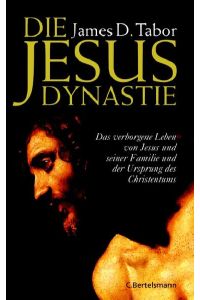 Die Jesus-Dynastie  - Das verborgene Leben von Jesus und seiner Familie und der Ursprung des Christentums