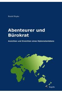 Abenteurer und Bürokrat: Ansichten und Einsichten eines Dilpomatenlebens