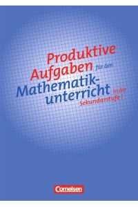 Produktive Aufgaben für den Mathematikunterricht - Sekundarstufe I / 5. -10. Schuljahr - Aufgabensammlung