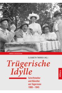 Trügerische Idylle: Schriftsteller und Künstler am Tegernsee 1900-1945  - Schriftsteller und Künstler am Tegernsee 1900–1945