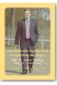 Internationale Aspekte und Perspektiven des Sports  - Prof. Dr. Walter Tokarski zum 65. Geburtstag