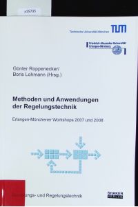 Methoden und Anwendungen der Regelungstechnik.   - Erlangen-Münchener Workshops 2007 und 2008 ; [Auswahl von Beiträgen.