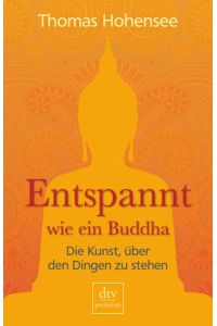 Entspannt wie ein Buddha : die Kunst, über den Dingen zu stehen  - Thomas Hohensee