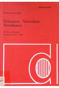 Erinnern - Verstehen - Versöhnen : Kirche und Juden in Hessen 1933 - 1945 ; Dokumentation einer Tagung der Evangelischen Akademie Hofgeismar.   - Didaskalia ; H. 40
