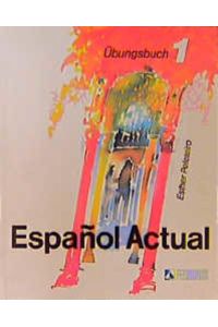 EspaÃ±ol Actual: Espanol Actual - Spanisch für Anfänger - Übungsbuch, Band 1