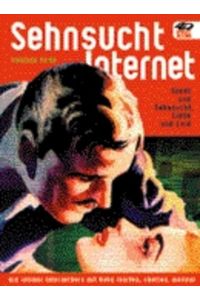 Sehnsucht Internet: Sucht und Sehnsucht, Liebe und Leid - Ein intimer Internet-Kurs mit Gaby