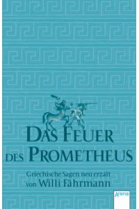 Das Feuer des Prometheus: Griechische Sagen neu erzählt