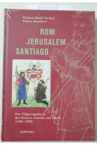 Rom - Jerusalem - Santiago: Das Pilgertagebuch des Ritters Arnold von Harff (1496-1498) :