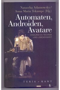 Automaten, Androiden, Avatare : Diskurse zu Technik und Lebendigkeit.   - Natascha Adamowsky, Anna Maria Tekampe (Hg.)