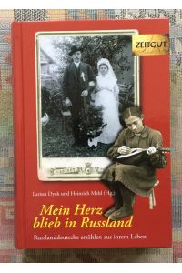 Mein Herz blieb in Russland : Russlanddeutsche erzählen aus ihrem Leben ; 34 Geschichten und Berichte von Zeitzeugen.   - hrsg. von Larissa Dyck und Heinrich Mehl