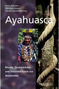 Ayahuasca: Rituale, Zaubertränke und visionäre Kunst aus Amazonien