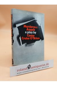 Murderous Angels. A Political Tragedy and Comedy in Black and White. A Play by Conor Cruise O'Brien.