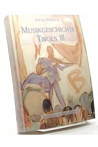 Musikgeschichte Tirols; Teil: Bd. 3. , 20. Jahrhundert.   - Schlern-Schriften ; 344
