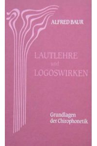 Lautlehre und Logoswirken: Grundlagen der Chirophonetik: Grundlagen der Chirophonetik. Mit e. Nachw. v. Heinz Boss