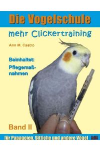 Die Vogelschule. Mehr Clickertraining für Papageien, Sittiche und andere Vögel (Die Vogelschule - Clickertraining, Band 2)