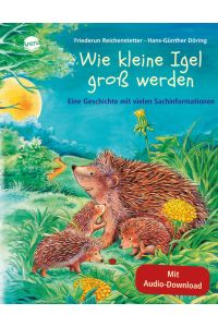 Wie kleine Igel groß werden: Sachbilderbuch über Umwelt, Natur und Tiere mit Hörspiel für Kindergarten und Grundschule: Eine Geschichte mit vielen Sachinformationen