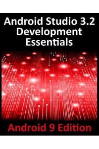 Android Studio 3. 2 Development Essentials - Android 9 Edition: Developing Android 9 Apps Using Android Studio 3. 2, Java and Android Jetpack