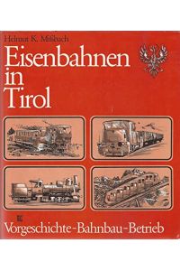 Eisenbahnen in Tirol - Vorgeschichte, Bahnbau, Betrieb.