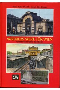 Wagners Werk für Wien - Gesamtkunstwerk Stadtbahn.   - Internationales Archiv für Lokomotivgeschichte ; 44.