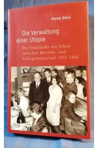 Die Verwaltung einer Utopie : die Treuhänder der Arbeit zwischen Betriebs- und Volksgemeinschaft1933-1945.