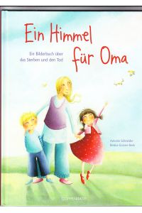 Ein Himmel für Oma: ein Bilderbuch über das Sterben und den Tod.   - eine Geschichte von Antonie Schneider. Mit Bildern von Betina Gotzen-Beek