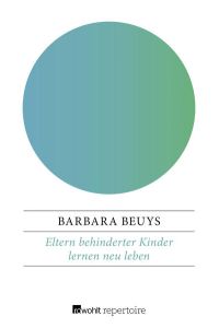 Eltern behinderter Kinder lernen neu leben  - Barbara Beuys