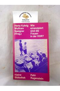 Wie emanzipiert sind die Frauen in der DDR? : Beruf, Bildung, Familie.   - Hrsg. von Herta Kuhrig u. Wulfram Speigner / Kleine Bibliothek ; 171