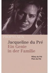 Jacqueline du Pré : ein Genie in der Familie.   - Hilary DuPré ; Piers DuPré. [Aus dem Engl. von Christine Röhmeier]