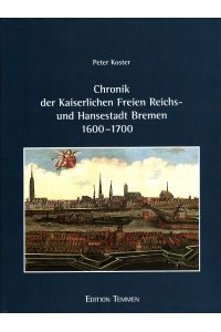 Chronik der Kaiserlichen Freien Reichs- und Hansestadt Bremen : 1600 - 1700.   - Bearb. und hrsg. von Hartmut Müller
