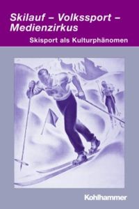 Skilauf - Volkssport - Medienzirkus  - Skisport als Kulturphänomen