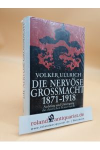 Die nervöse Großmacht : Aufstieg und Untergang des deutschen Kaiserreichs 1871 - 1918  - Volker Ullrich