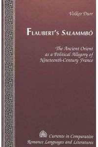 Flaubert's «Salammbô»: The Ancient Orient as a Political Allegory of Nineteenth-Century France (Currents in Comparative Romance Languages and Literatures, Band 107)