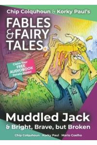 Muddled Jack & Bright, Brave, But Broken (Chip Colquhoun & Korky Paul`s Fables & Fairy Tales, Band 17)