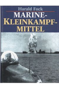 Marine-Kleinkampf-Mittel.   - Bemannte Torpedos, Klein-U-Boote, Klein Schnellboote, Sprengbotte. Gestern - heute und morgen.