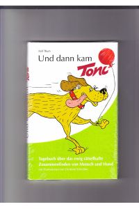 Und dann kam Toni: Tagebuch über das ewig rätselhafte Zusammenfinden von Mensch und Hund.   - Illustr.: Christine Schreiber