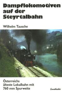 Dampflokomotiven auf der Steyrtalbahn - Österreichs älteste Lokalbahn mit 760 mm Spurbreite.